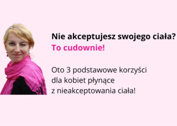 3 podstawowe korzyści z nieakceptacji ciała!