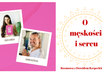 O męskości i sercu – Rozmowa z Dawidem Rzepeckim, cz. 4