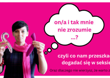 „On/a mnie nie zrozumie”, czyli co przeszkadza Ci dogadać się w seksie