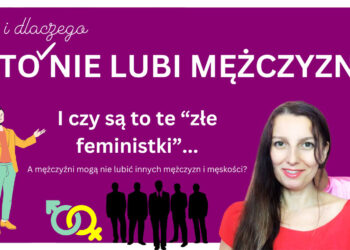 Kto (i dlaczego) nie lubi mężczyzn