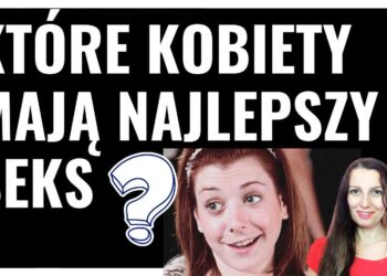 Które kobiety mają najlepszy seks? Te „sexy”?