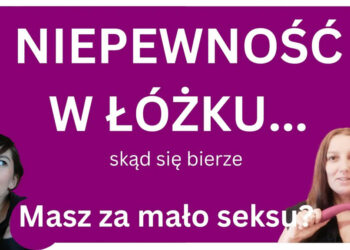 Niepewność w łóżku? Masz za mało seksu? Na pewno…?