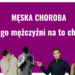 Dlaczego mężczyźni na to chorują? Męska choroba